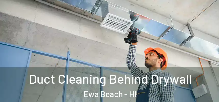  Duct Cleaning Behind Drywall Ewa Beach - HI