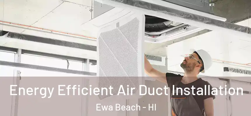  Energy Efficient Air Duct Installation Ewa Beach - HI