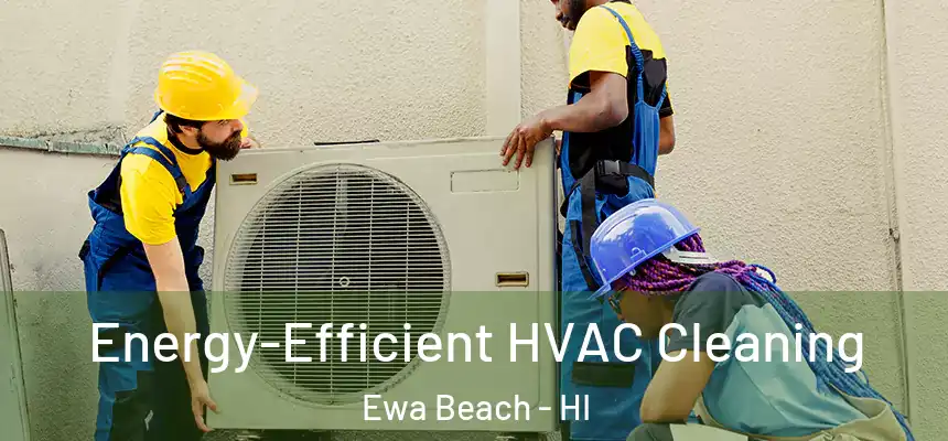 Energy-Efficient HVAC Cleaning Ewa Beach - HI