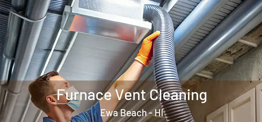  Furnace Vent Cleaning Ewa Beach - HI